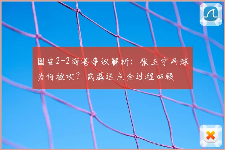 国安2-2海港争议解析:张玉宁两球为何被吹?武磊送点全过程回顾